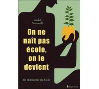 On Ne Naît Pas Écolo, On Le Devient - Se Réinventer De A À Z