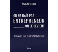 On Ne Naît Pas Entrepreneur, On Le Devient - 12 Semaines Pour Créer Son Entreprise