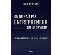 On ne naît pas entrepreneur, on le devient - 12 semaines pour créer votre entreprise Nicolas Belnou (Auteur)