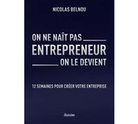 On ne naît pas entrepreneur, on le devient - 12 semaines pour créer votre entreprise Nicolas Belnou (Auteur)