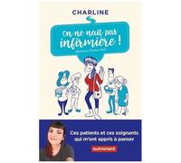 On Ne Naît Pas Infirmière - Ces Patients Et Ces Soignants Qui M'ont Appris À Panser