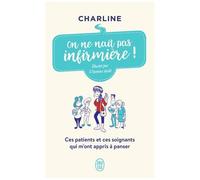On Ne Naît Pas Infirmière ! - Ces Patients Et Ces Soignants Qui M'ont Appris À Panser