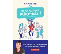 On ne naît pas infirmière ! Ces patients et ces soignants qui m'ont appris à panser - Charline - Autrement - broché - Essai