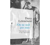 On ne naît pas mec: Petit traité féministe sur les masculinités