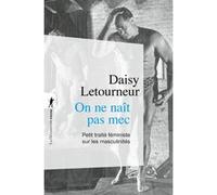 On ne naît pas mec - Petit traité féministe sur les masculinités Daisy Letourneur (Auteur)