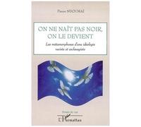 On ne naît pas noir, on le devient Les métamorphoses d'une idéologie raciste et esclavagiste - Pierre Ndoumai - L'harmattan - broché - Essai