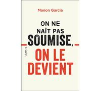 Manon Garcia – On ne naît pas soumise, on le devient