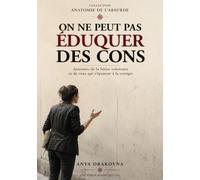 On ne peut pas éduquer des cons: Anatomie de la bêtise volontaire et de ceux qui s’épuisent à la corriger