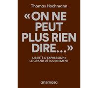 "On ne peut plus rien dire..." - Liberté d'expression : le grand détournement - Thomas Hochmann - Anamosa - broché - Essai