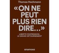 "On ne peut plus rien dire..." - Liberté d'expression : le grand détournement Thomas Hochmann (Auteur)