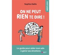 On ne peut rien te dire !: Le guide pour aider mon ado à gérer ses émotions