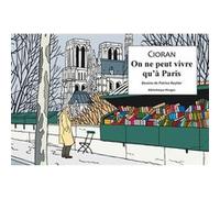 On ne peut vivre qu'à Paris Emil Cioran (Auteur), Patrice Reytier (Illustration), Sylvie Dubrunquez (Préface)