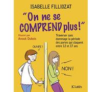 On ne se comprend plus: Traverser sans dommage la période des portes qui claquent entre 12 et 17 ans