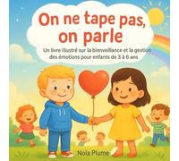 On ne tape pas, on parle : Un livre illustré sur la bienveillance et la gestion des émotions pour enfants de 3 à 6 ans: Une histoire tendre pour aider ... avec des mots plutôt qu’avec des gestes.