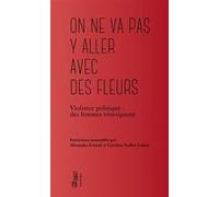 On ne va pas y aller avec des fleurs: Violence politique : des femmes témoignent