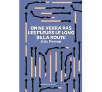 On ne verra pas les fleurs le long de la route - Eric Pessan - Aux Forges Vulcain - broché - Roman