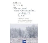 «On ne veut rien vous prendre...Seulement la vie» DesJuifs cachés dans les campagnes polonaises 1942-1945 - Barbara Engelking - Calmann-Levy - broché - Etude