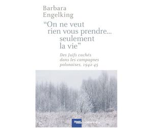 «On ne veut rien vous prendre...Seulement la vie» DesJuifs cachés dans les campagnes polonaises 1942-1945 - Barbara Engelking - Calmann-Levy - broché - Etude
