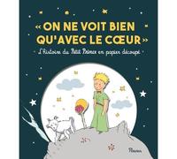 ""On ne voit bien qu'avec le coeur"". L'histoire du Petit Prince en papier découpé