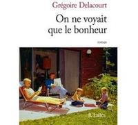 On ne voyait que le bonheur Grégoire Delacourt (Auteur)