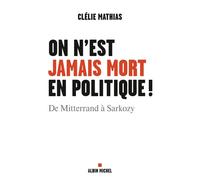 Clélie Mathias – On n'est jamais mort en politique ! – De Mitterrand à Sarkozy – Essai – Broché