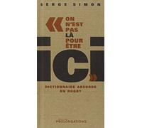 On n'est pas là pour être ici: Dictionnaire absurde du rugby