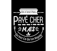 On N'est Pas Payé Cher Mais Qu'est Ce Qu'on Rigole: Cahier drôle| Carnet de notes ligné | carnet de notes humoristique | cadeau original et pratique| notebook à la couverture drôle