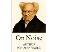 On Noise: Arthur Schopenhauer’s essay on attention, distraction, and the need for silence.