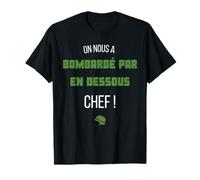On nous a bombardé par en dessous chef ! T-Shirt