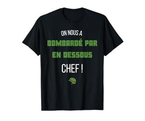 On nous a bombardé par en dessous chef ! T-Shirt