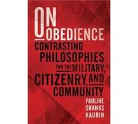 On Obedience Contrasting Philosophies for the Military Citizenry and Community - Pauline Shanks Kaurin - Naval Institute Press - Livre en Anglais Pauline Shanks KaurinPauline Shanks Kaurin (Auteur)