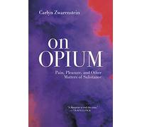 On Opium: Pain, Pleasure, and Other Matters of Substance