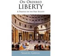 On Ordered Liberty by Samuel Gregg Gregg, Samuel (Auteur)