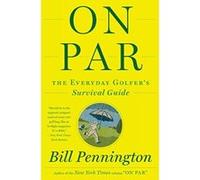 On Par: The Everyday Golfer's Survival Guide Pennington, Bill (Auteur)