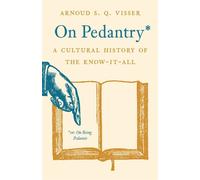 On Pedantry A Cultural History of the Know-it-All - Arnoud S. Q. Visser - Princeton University Press - ebook (ePub) - Livre