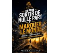 ON PEUT SORTIR DE NULLE PART ET MARQUER LE MONDE: LES SECRETS POUR TRANSFORMER VOTRE VIE ET LAISSER VOTRE EMPREINTE