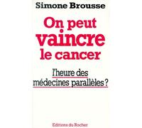 On peut vaincre le cancer. L'heure des médecines parallèles ?