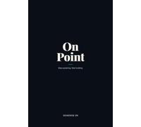 On Point: Stop Explaining, Start Building: A No-Nonsense Guide to Ending Excuses and Building the Habits That Actually Change Your Life