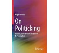 On Politicking: Politics as Practice: From Coercion to Preemption