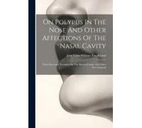 On Polypus In The Nose And Other Affections Of The Nasal Cavity: Their Successful Treatment By The Electro-Caustic And Other New Methods