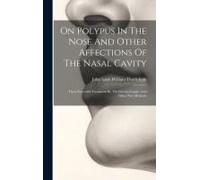 On Polypus In The Nose And Other Affections Of The Nasal Cavity: Their Successful Treatment By The Electro-Caustic And Other New Methods
