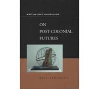 On Post-Colonial Futures, Writing Past Colonialism Series Bill Ashcroft (Auteur)