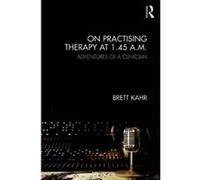On Practising Therapy at 1.45 A.M. : Adventures of a Clinician - [Version Originale] Brett Kahr (Auteur)