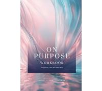On Purpose Workbook: Find Clarity. Take the next step.