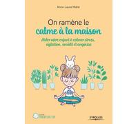 On ramène le calme à la maison: Aider votre enfant à calmer stress, agitation, anxiété et angoisse
