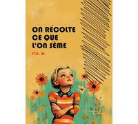 On récolte ce que l'on sème