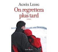 Agnès Ledig – On regrettera plus tard – Roman – Broché – Les Éditions Albin Michel