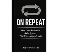 ON REPEAT: How Great Businesses Build Systems That Win Again and Again