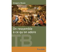 On ressemble à ce qu'on adore. Une théologie biblique de l'Idolâtrie