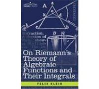 On Riemann's Theory of Algebraic Functions and Their Integrals: A Supplement to the Usual Treatises Klein, Felix (Auteur)